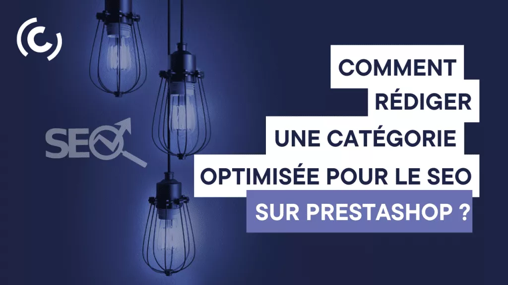 Comment rédiger une catégorie optimisée SEO sur Prestashop 1.7 ?